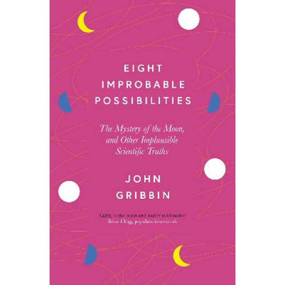 Eight Improbable Possibilities: The Mystery of the Moon, and Other Implausible Scientific Truths (Paperback) - John Gribbin